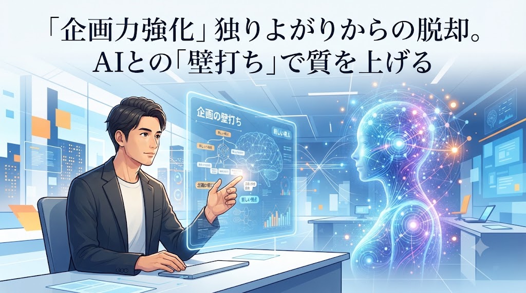 【企画力強化】独りよがりからの脱却。AIとの「壁打ち」で質を上げる思考術